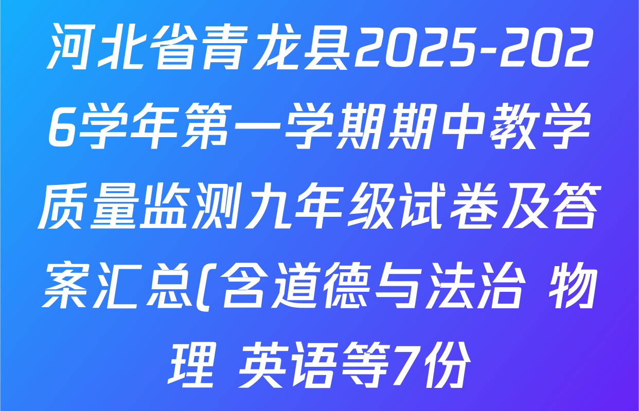 河北省青龙县2025-2026学年第一学期期中教学质量监测九年级试卷及答案汇总(含道德与法治 物理 英语等7份) 河北省青龙县2025-2026学年第一学期期中教学质量监测九年级试卷及答案汇总(含道德与法治 物理 英语等7份)